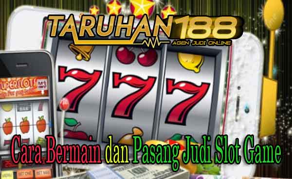 Cara Bermain dan Pasang Judi Slot Game