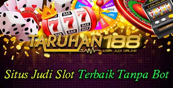 Situs Judi Slot Terbaik Tanpa Bot